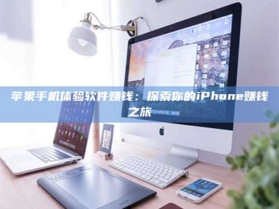 靖边苹果手机体验软件赚钱：探索你的iPhone赚钱之旅