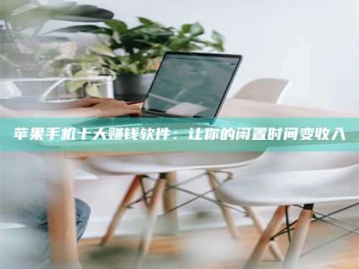 靖边苹果手机十大赚钱软件：让你的闲置时间变收入