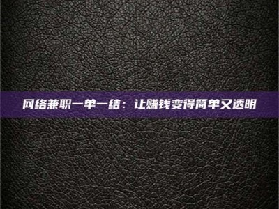 靖边网络兼职一单一结：让赚钱变得简单又透明