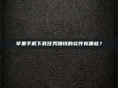 靖边苹果手机下载任务赚钱的软件有哪些？