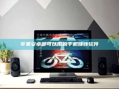 靖边苹果安卓都可以用的手机赚钱软件